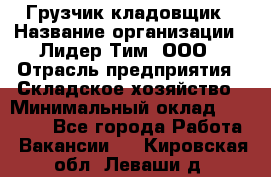 Грузчик-кладовщик › Название организации ­ Лидер Тим, ООО › Отрасль предприятия ­ Складское хозяйство › Минимальный оклад ­ 32 000 - Все города Работа » Вакансии   . Кировская обл.,Леваши д.